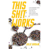 This Shit Works: A No-Nonsense Guide to Networking Your Way to More Friends, More Adventures, and More Success - Paperback
