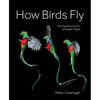 How Birds Fly: The Science and Art of Avian Flight - Hardcover
