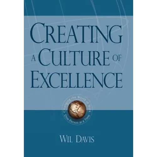 Creating a Culture of Excellence: Changing the World of Work One Person at a Time - Hardcover