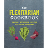 The Flexitarian Cookbook: Adaptable Recipes for Part-Time Vegetarians and Vegans - Hardcover