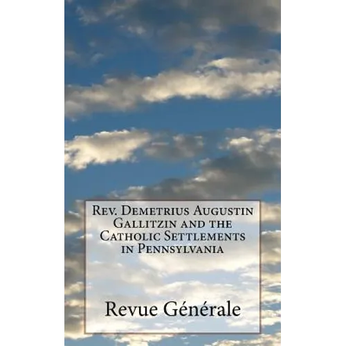 Rev. Demetrius Augustin Gallitzin and the Catholic Settlements in Pennsylvania - Paperback