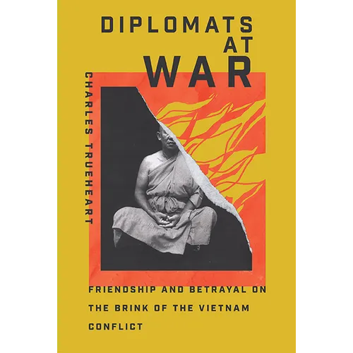 Diplomats at War: Friendship and Betrayal on the Brink of the Vietnam Conflict - Hardcover
