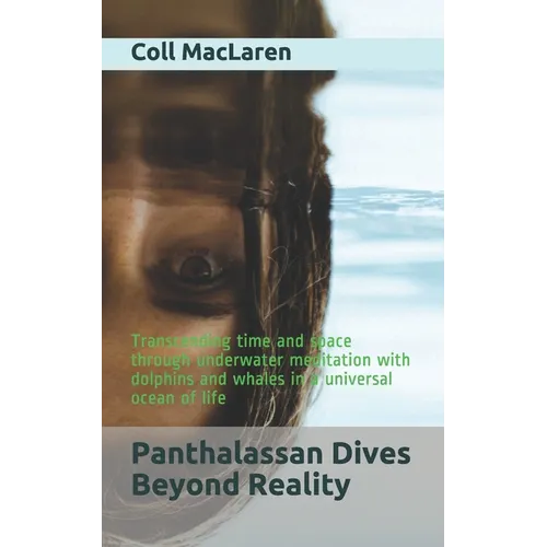 Panthalassan Dives Beyond Reality: Transcending time and space through underwater meditation with dolphins and whales in a universal ocean of life - Paperback