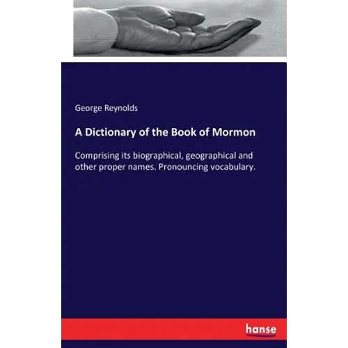 A Dictionary of the Book of Mormon: Comprising its biographical, geographical and other proper names. Pronouncing vocabulary. - Paperback