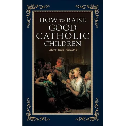 How to Raise Good Catholic Children - Paperback