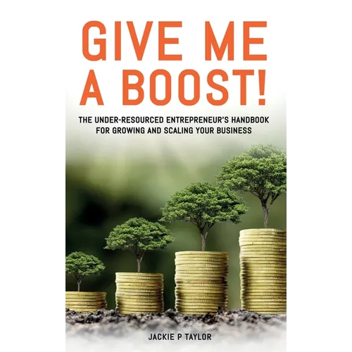 Give Me A Boost!: The Under-Resourced Entrepreneur's Handbook for Growing and Scaling Your Business - Hardcover