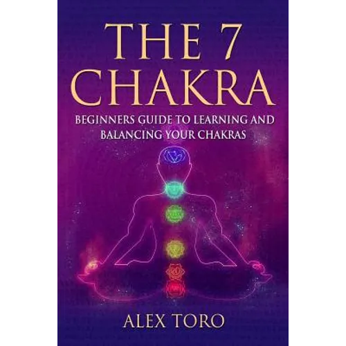 The 7 Chakras: Beginners guide to learning and balancing your chakras - Paperback