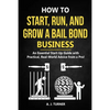 How to Start, Run, and Grow a Bail Bond Business: An Essential Start-Up Guide with Practical, Real-World Advice from a Pro! - Paperback