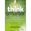 Think Smarter: Critical Thinking to Improve Problem-Solving and Decision-Making Skills - Hardcover