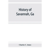 History of Savannah, Ga.; from its settlement to the close of the eighteenth century - Paperback