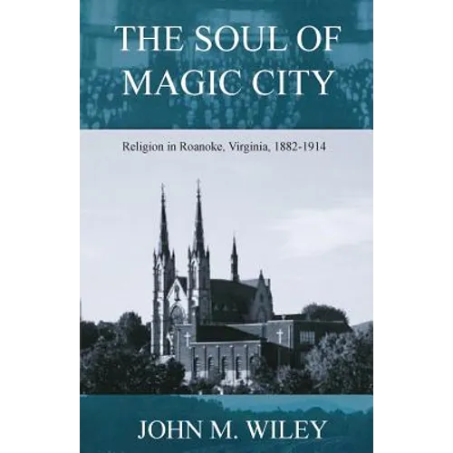 The Soul of Magic City: Religion in Roanoke, Virginia, 1882-1914 - Paperback