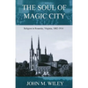 The Soul of Magic City: Religion in Roanoke, Virginia, 1882-1914 - Paperback