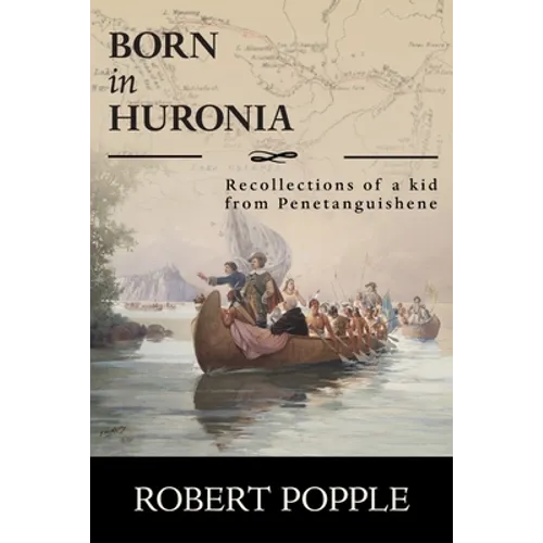 Born In Huronia: Recollections of a Kid from Penetanguishene - Paperback
