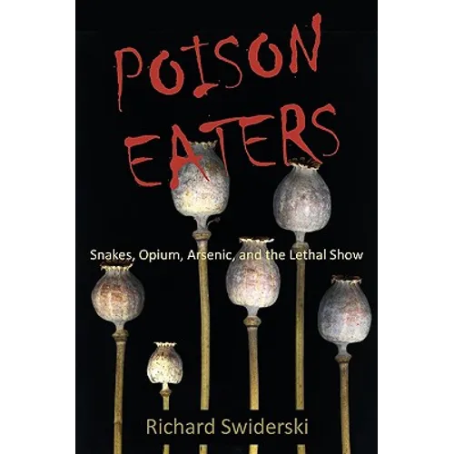 Poison Eaters: Snakes, Opium, Arsenic, and the Lethal Show - Paperback