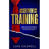 Assertiveness Training: 10 Simple Steps How to Become an Assertive Leader, Stand Up, speak up, and Take Control of Your Life - Paperback