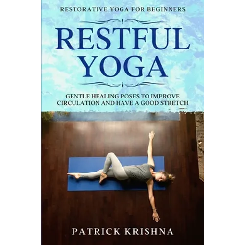 Restorative Yoga For Beginners: RESTFUL YOGA - Gentle Healing Poses To Improve Circulation And Have A Good Stretch - Paperback