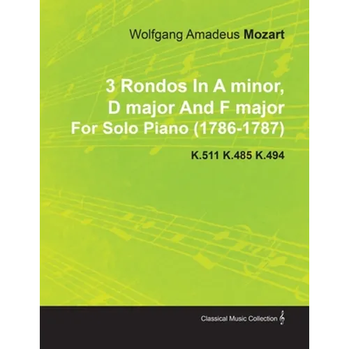 3 Rondos in a Minor, D Major and F Major by Wolfgang Amadeus Mozart for Solo Piano (1786-1787) K.511 K.485 K.494 - Paperback