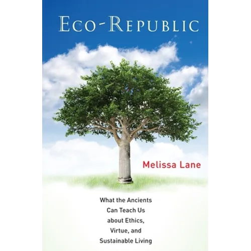 Eco-Republic: What the Ancients Can Teach Us about Ethics, Virtue, and Sustainable Living - Paperback