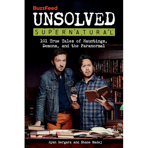 Buzzfeed Unsolved Supernatural: 101 True Tales of Hauntings, Demons, and the Paranormal - Paperback