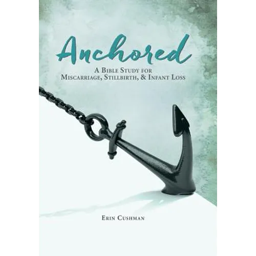 Anchored: A Bible Study for Miscarriage, Stillbirth, & Infant Loss - Hardcover