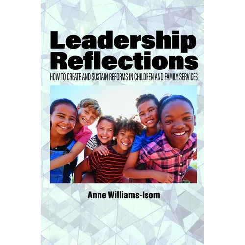 Leadership Reflections: How to Create and Sustain Reforms in Children and Family Services - Hardcover