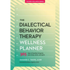 The Dialectical Behavior Therapy Wellness Planner: 365 Days of Healthy Living for Your Body, Mind, and Spirit - Paperback
