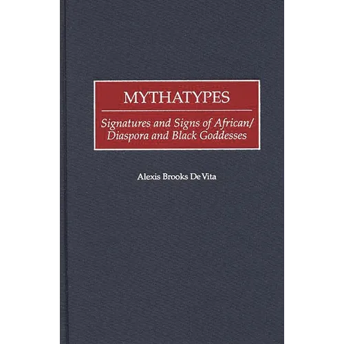 Mythatypes: Signatures and Signs of African/Diaspora and Black Goddesses - Hardcover
