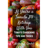 If You're a Tomato I'll Ketchup With You: Tomato Gardening Tips and Tricks - Paperback
