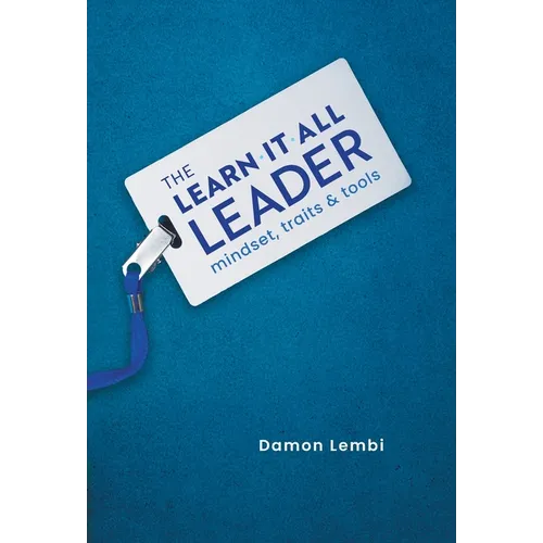 The Learn-It-All Leader: Mindset, Traits and Tools - Hardcover