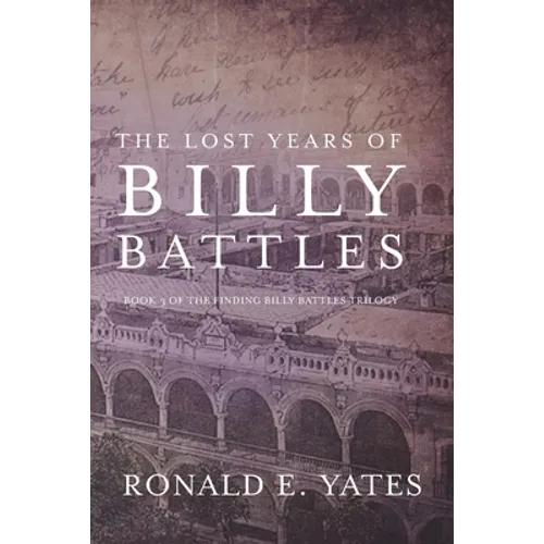 The Lost Years of Billy Battles: Book 3 in the Finding Billy Battles Trilogy - Paperback