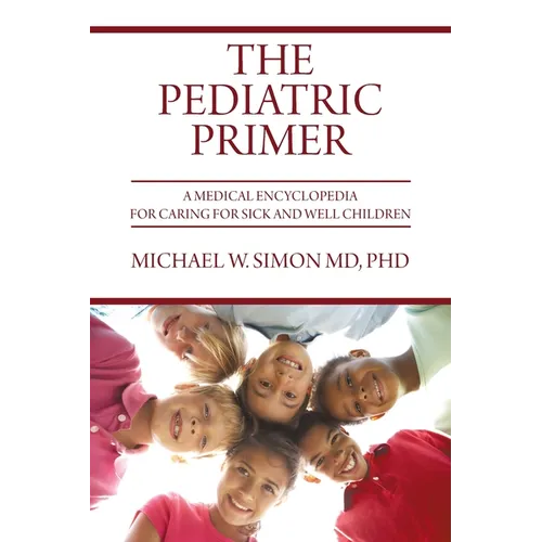 The Pediatric Primer: A Medical Encyclopedia for Caring for Sick and Well Children - Paperback