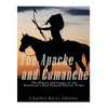 The Apache and Comanche: The History and Legacy of the Southwest's Most Famous Warrior Tribes - Paperback