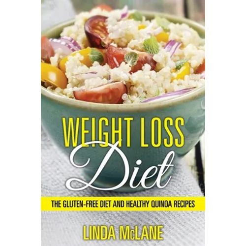 Weight Loss Diet: The Gluten-Free Diet and Healthy Quinoa Recipes - Paperback