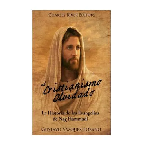 El Cristianismo Olvidado: La Historia de los Evangelios de Nag Hammadi - Paperback