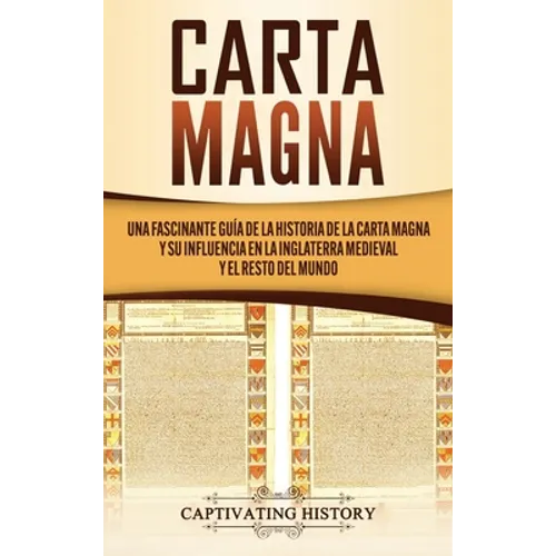 Carta Magna: Una fascinante guía de la historia de la Carta Magna y su influencia en la Inglaterra medieval y el resto del mundo - Hardcover