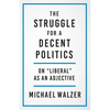 The Struggle for a Decent Politics: On Liberal as an Adjective - Hardcover