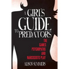 A Girl's Guide to Predators: The Games Psychopaths and Narcissists Play - Paperback