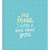 Hey Friend, I Wrote a Book about You - Hardcover