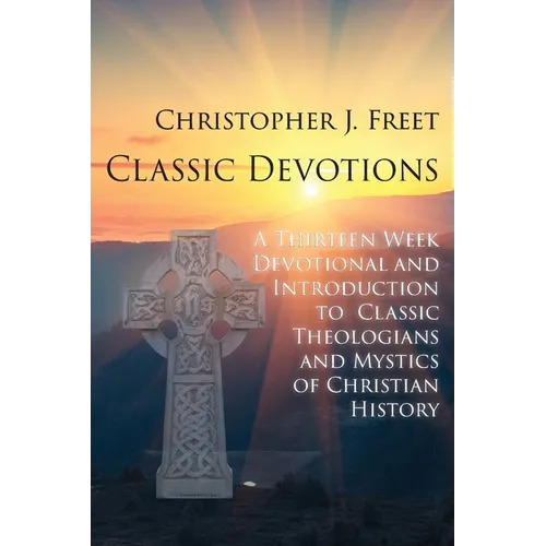 Classic Devotions: A Thirteen-Week Devotional and Introduction to Classic Theologians and Mystics of Christian History - Paperback