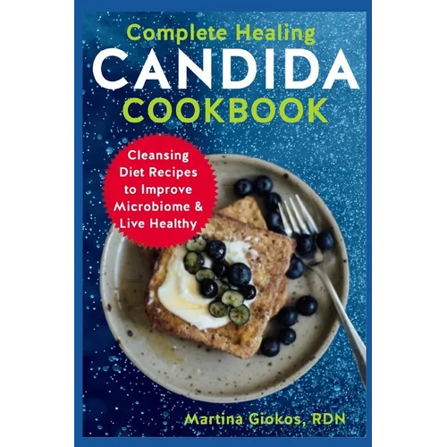 Complete Healing Candida Cookbook: Cleansing Diet Recipes to Improve Microbiome & Live Healthy - Paperback