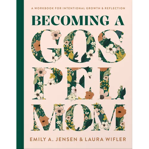 Becoming a Gospel Mom: A Workbook for Intentional Growth and Reflection - Hardcover