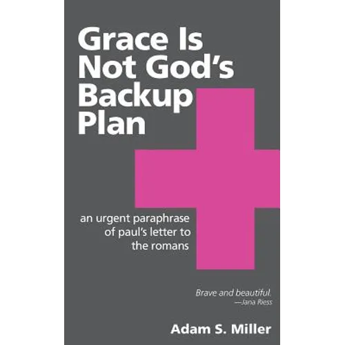 Grace Is Not God's Backup Plan: An Urgent Paraphrase of Paul's Letter to the Romans - Paperback