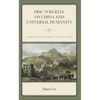 Eric Voegelin on China and Universal Humanity: A Study of Voegelin's Hermeneutic Empirical Paradigm - Hardcover
