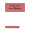 History of the town of Warsaw, New York, from its first settlement to the present time; with numerous family sketches and biographical notes - Paperback