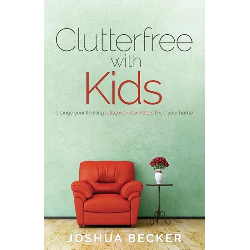 Clutterfree with Kids: Change your thinking. Discover new habits. Free your home - Paperback