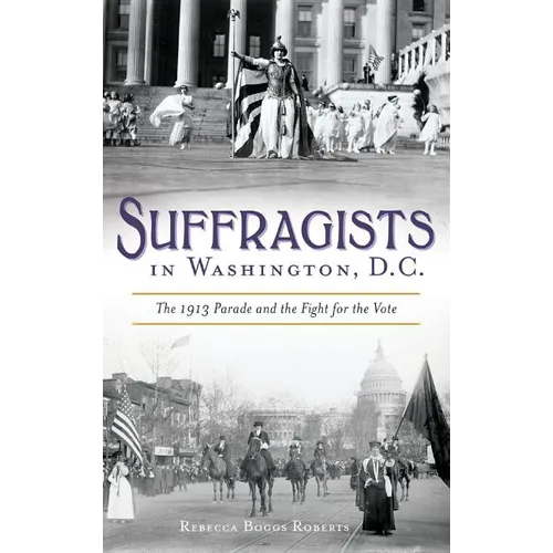 Suffragists in Washington, DC: The 1913 Parade and the Fight for the Vote - Hardcover