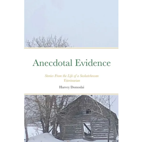 Anecdotal Evidence: Stories From the Life of a Saskatchewan Veterinarian - Paperback