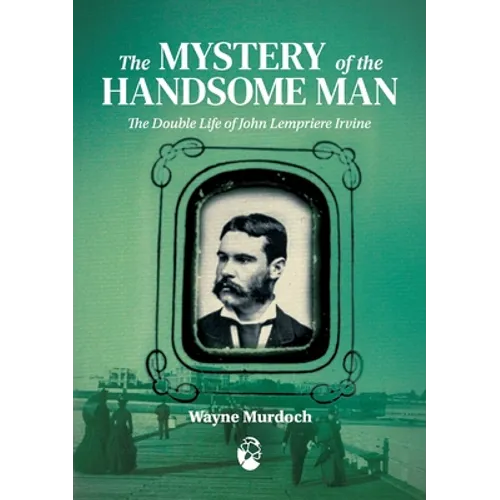 The Mystery of the Handsome Man: The Double Life of John Lempriere Irvine - Paperback