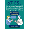 67 ESL Conversation Topics with Questions, Vocabulary, Writing Prompts & More: For Teenagers and Adults - Paperback