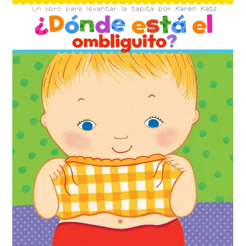 ¿Dónde Está El Ombliguito? (Where Is Baby's Belly Button?): Un Libro Para Levantar Ta Tapita Por Karen Katz (a Lift-The-Flap Story) - Board Book